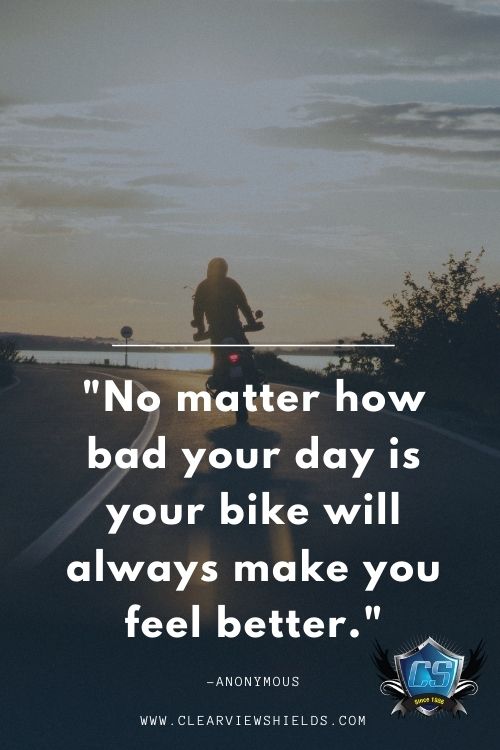 No matter how bad your day is your bike will always make you feel better.