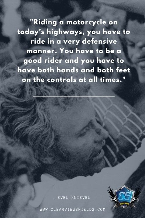 Riding a motorcycle on todays highways you have to ride in a very defensive manner. You have to be a good rider Evel Knievel