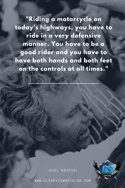 Over 50 Motorcycle Riding Quotes Bikers Quotes | Motorcycle Biker Sayings 4 Riding a motorcycle on todays highways you have to ride in a very defensive manner. You have to be a good rider Evel Knievel