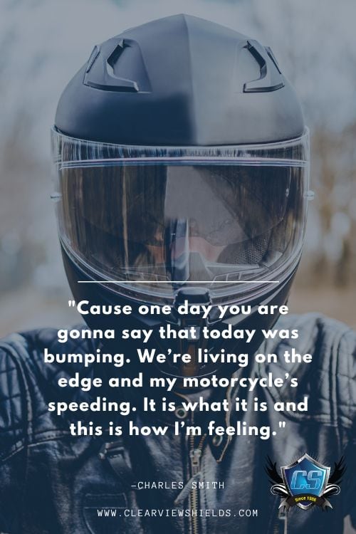 Over 100 Motorcycle Biker Quotes | Riding Quotes | Biker Sayings 8 Cause one day you are gonna say that today was bumping. Were living on the edge and my motorcycles speeding. It is what it is and this is how Im feeling