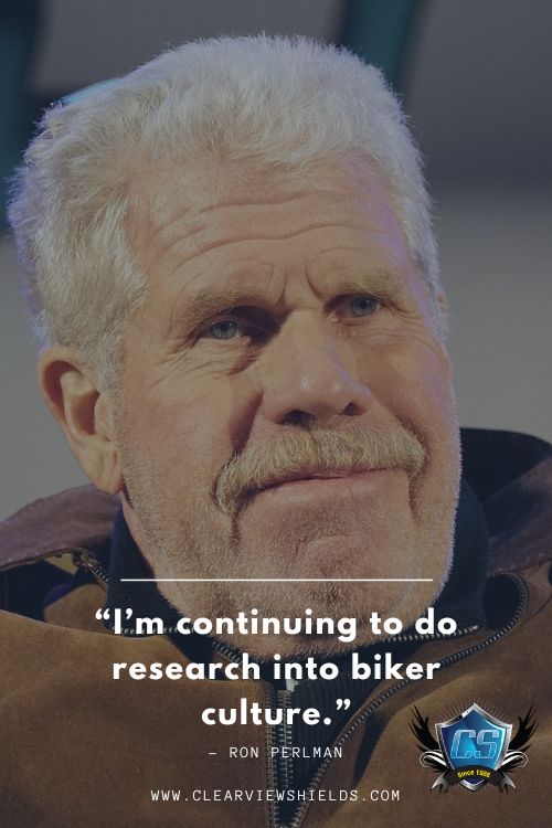 Im continuing to do research into biker culture Ron Perlman